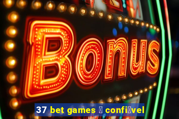 37 bet games 茅 confi谩vel